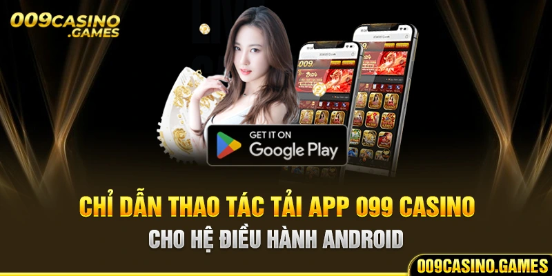 Chỉ dẫn thao tác tải app 009 Casino cho hệ điều hành Android