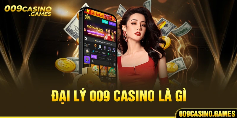 Đại lý 009 Casino được hiểu là gì?