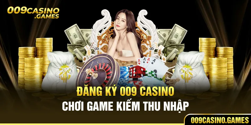 Đăng ký 009 casino chơi game kiếm thu nhập